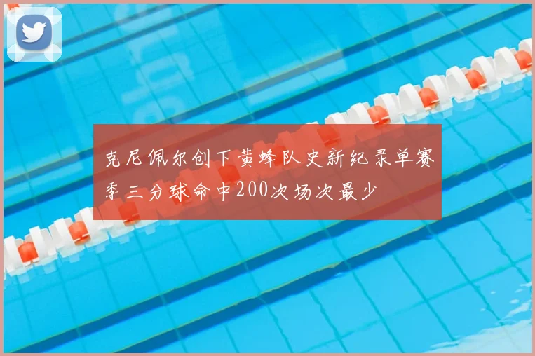 克尼佩尔创下黄蜂队史新纪录单赛季三分球命中200次场次最少