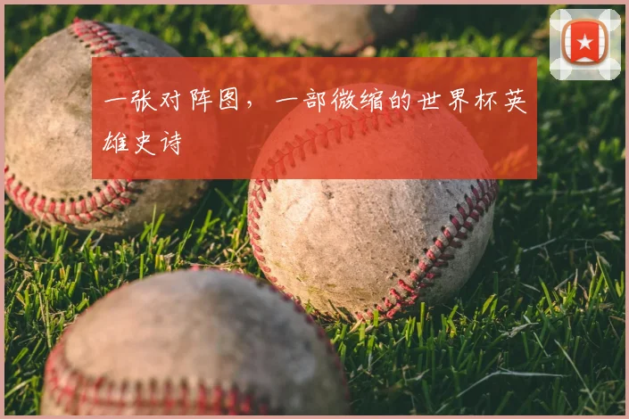 一张对阵图，一部微缩的世界杯英雄史诗