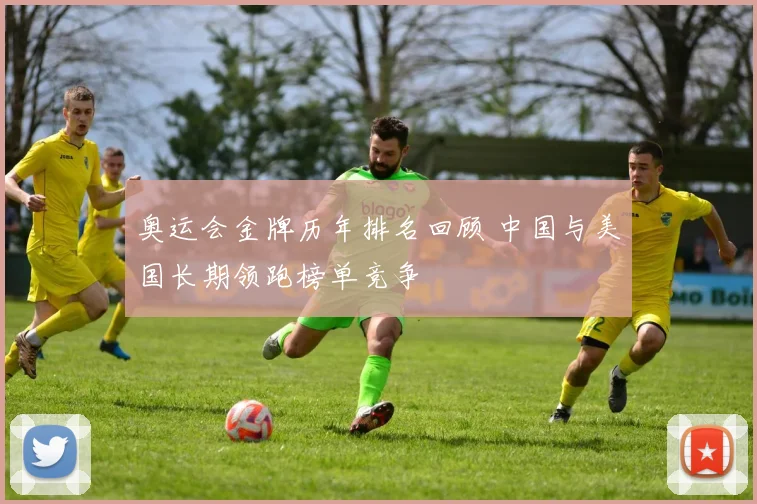 奥运会金牌历年排名回顾 中国与美国长期领跑榜单竞争