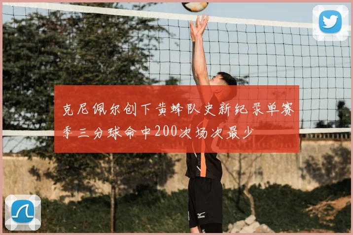 克尼佩尔创下黄蜂队史新纪录单赛季三分球命中200次场次最少