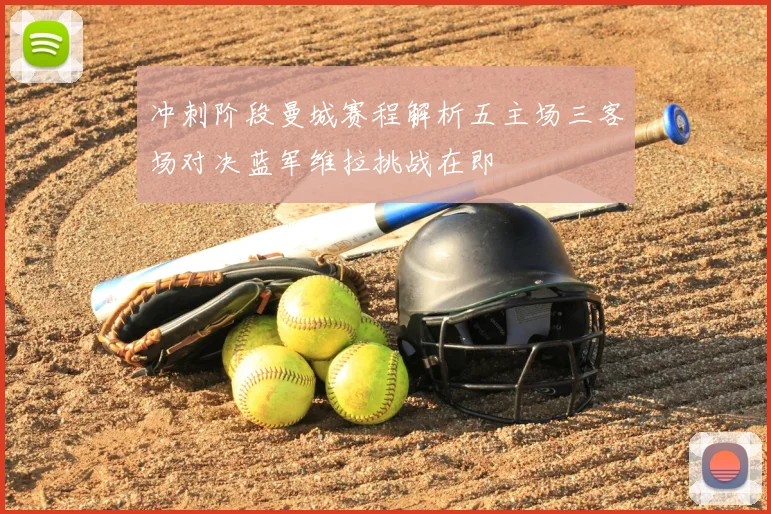 冲刺阶段曼城赛程解析五主场三客场对决蓝军维拉挑战在即
