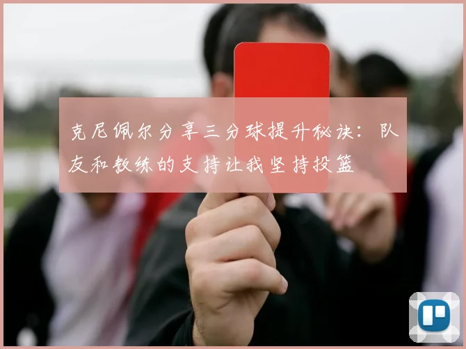 克尼佩尔分享三分球提升秘诀：队友和教练的支持让我坚持投篮