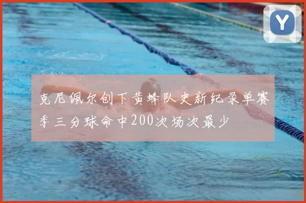 克尼佩尔创下黄蜂队史新纪录单赛季三分球命中200次场次最少