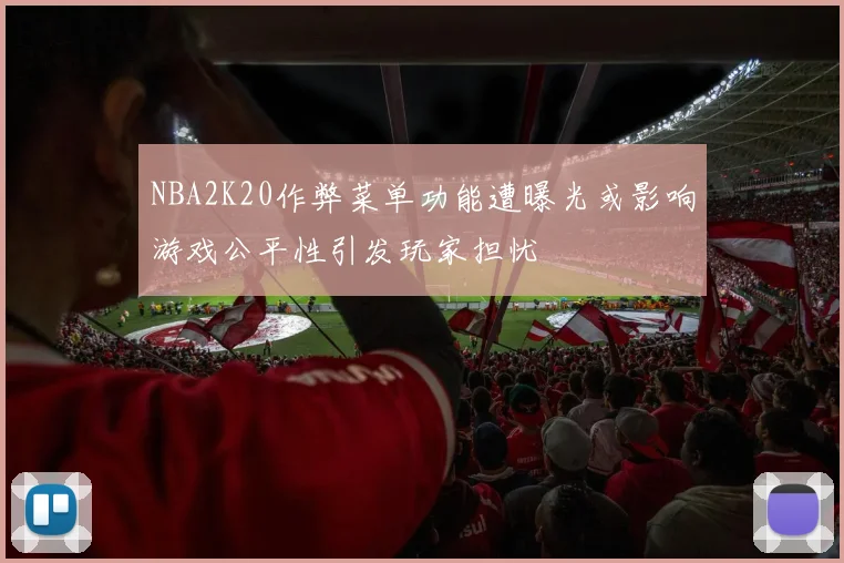 NBA2K20作弊菜单功能遭曝光或影响游戏公平性引发玩家担忧